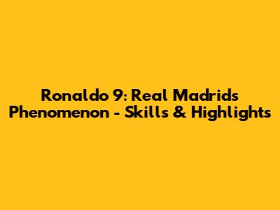 Ronaldo 9: Real Madrid's Phenomenon - Skills & Highlights