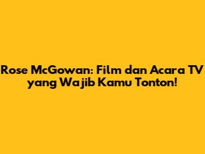 Rose McGowan: Film dan Acara TV yang Wajib Kamu Tonton!