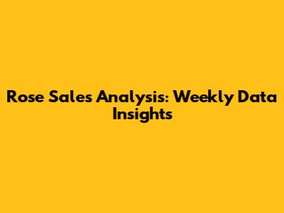 Rose Sales Analysis: Weekly Data Insights