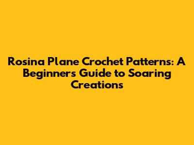 Rosina Plane Crochet Patterns: A Beginner's Guide to Soaring Creations