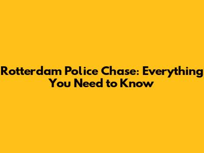 Rotterdam Police Chase: Everything You Need to Know