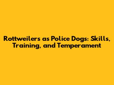 Rottweilers as Police Dogs: Skills, Training, and Temperament