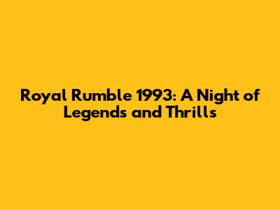 Royal Rumble 1993: A Night of Legends and Thrills