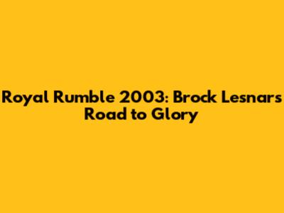 Royal Rumble 2003: Brock Lesnar's Road to Glory