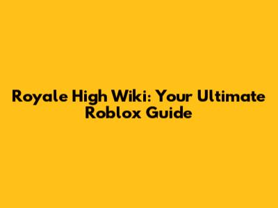 Royale High Wiki: Your Ultimate Roblox Guide