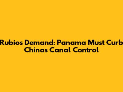 Rubio's Demand: Panama Must Curb China's Canal Control
