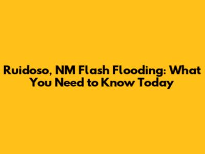 Ruidoso, NM Flash Flooding: What You Need to Know Today
