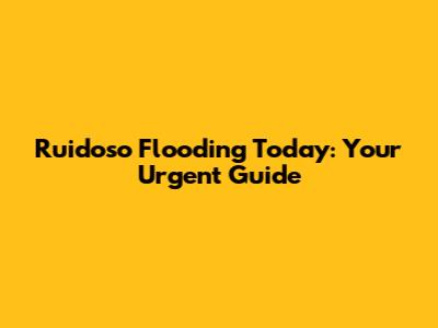 Ruidoso Flooding Today: Your Urgent Guide