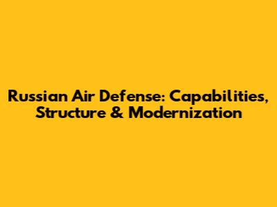 Russian Air Defense: Capabilities, Structure & Modernization