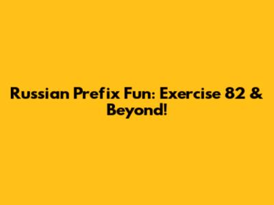 Russian Prefix Fun: Exercise 82 & Beyond!