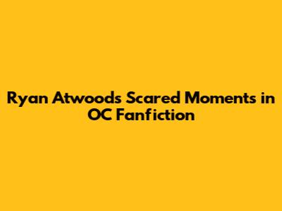 Ryan Atwood's Scared Moments in OC Fanfiction