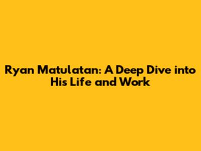 Ryan Matulatan: A Deep Dive into His Life and Work
