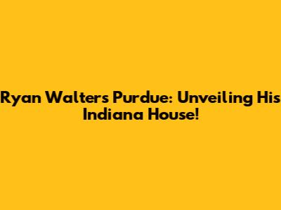 Ryan Walters Purdue: Unveiling His Indiana House!