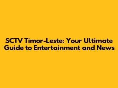 SCTV Timor-Leste: Your Ultimate Guide to Entertainment and News