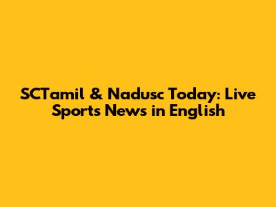 SCTamil & Nadusc Today: Live Sports News in English