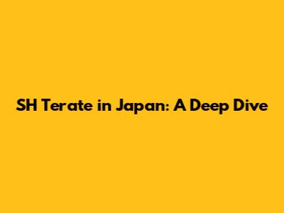 SH Terate in Japan: A Deep Dive