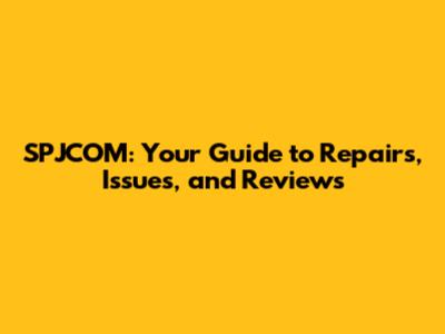SPJCOM: Your Guide to Repairs, Issues, and Reviews