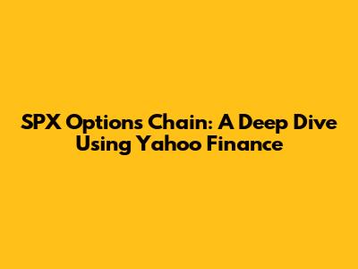 SPX Options Chain: A Deep Dive Using Yahoo Finance