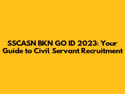 SSCASN BKN GO ID 2023: Your Guide to Civil Servant Recruitment