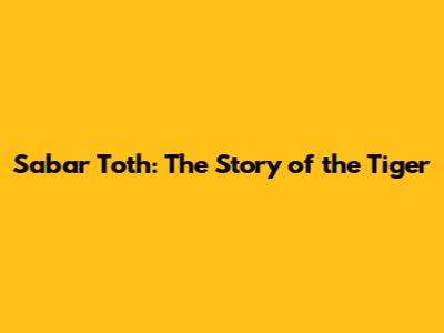 Sabar Toth: The Story of the Tiger