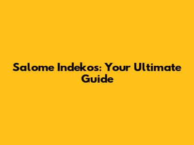 Salome Indekos: Your Ultimate Guide
