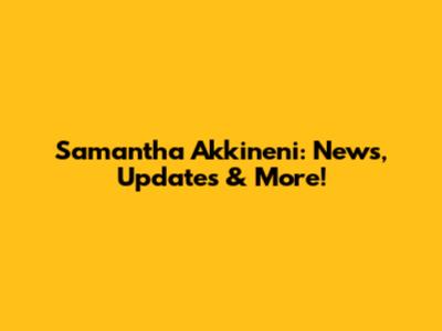 Samantha Akkineni: News, Updates & More!