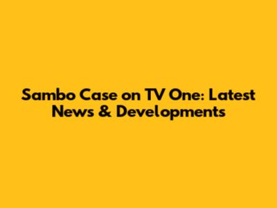 Sambo Case on TV One: Latest News & Developments