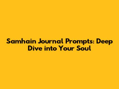 Samhain Journal Prompts: Deep Dive into Your Soul