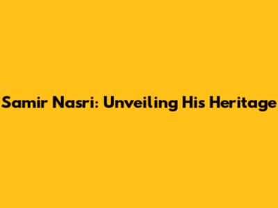 Samir Nasri: Unveiling His Heritage