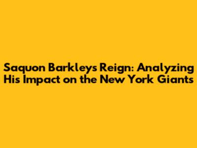 Saquon Barkley's Reign: Analyzing His Impact on the New York Giants