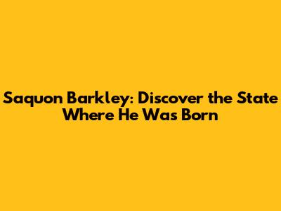 Saquon Barkley: Discover the State Where He Was Born
