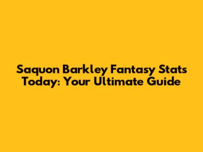 Saquon Barkley Fantasy Stats Today: Your Ultimate Guide