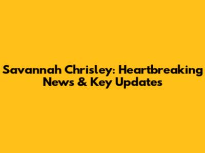 Savannah Chrisley: Heartbreaking News & Key Updates