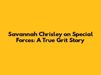 Savannah Chrisley on Special Forces: A True Grit Story