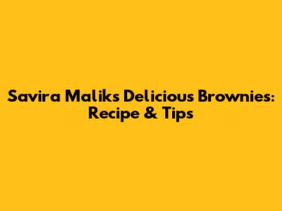 Savira Malik's Delicious Brownies: Recipe & Tips