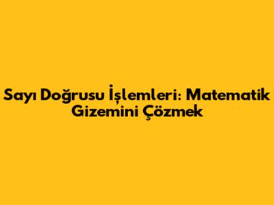 Sayı Doğrusu İşlemleri: Matematik Gizemini Çözmek