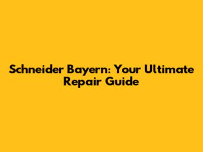 Schneider Bayern: Your Ultimate Repair Guide