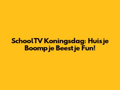 SchoolTV Koningsdag: Huisje Boompje Beestje Fun!