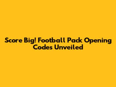 Score Big! Football Pack Opening Codes Unveiled
