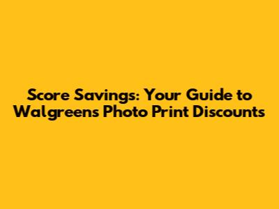 Score Savings: Your Guide to Walgreens Photo Print Discounts