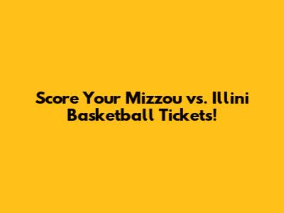 Score Your Mizzou vs. Illini Basketball Tickets!