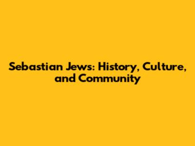 Sebastian Jews: History, Culture, and Community