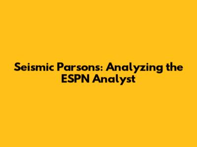 Seismic Parsons: Analyzing the ESPN Analyst