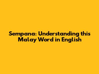 Sempana: Understanding this Malay Word in English