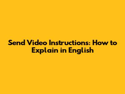 Send Video Instructions: How to Explain in English