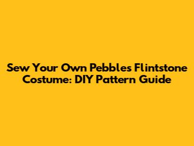 Sew Your Own Pebbles Flintstone Costume: DIY Pattern Guide
