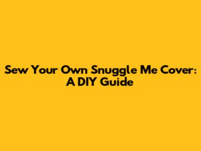 Sew Your Own Snuggle Me Cover: A DIY Guide