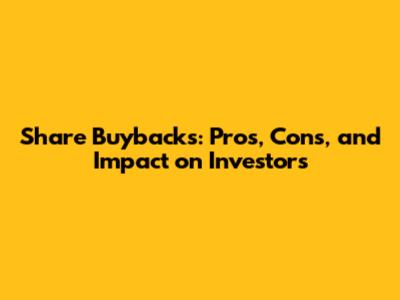 Share Buybacks: Pros, Cons, and Impact on Investors