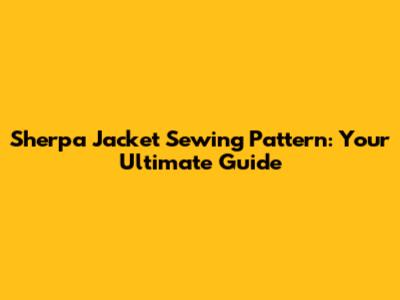 Sherpa Jacket Sewing Pattern: Your Ultimate Guide