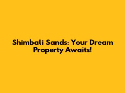 Shimbali Sands: Your Dream Property Awaits!